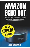Amazon Echo Dot: 2018 Updated Beginners User Guide, Smart Home, Alexa Echo, Echo Dot Manual, Newbie to Expert in 1 Hour