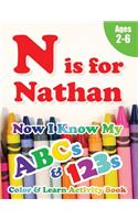 N is for Nathan: Now I Know My ABCs and 123s Coloring & Activity Book with Writing and Spelling Exercises (Age 2-6) 128 Pages