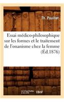 Essai Médico-Philosophique Sur Les Formes Et Le Traitement de l'Onanisme Chez La Femme, (Éd.1876)