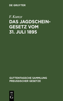 Das Jagdscheingesetz Vom 31. Juli 1895: (19 Guttentagsche Sammlung Preußischer Gesetze)