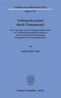 Verbraucherschutz Durch Transparenz?: Eine Verfassungs- Und Verwaltungsrechtliche Studie Zur Veroffentlichung Amtlicher Ergebnisse Der Beim Lebensmittel-Einzelhandel Durchgefuhrten Leben