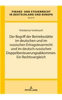 Begriff der Betriebsstaette im deutschen und im russischen Ertragsteuerrecht und im deutsch-russischen Doppelbesteuerungsabkommen. Ein Rechtsvergleich