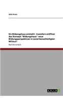 Ein Bildungshaus entsteht - Inwiefern eröffnet das Konzept "Bildungshaus" neue Bildungsperspektiven in sozial benachteiligten Milieus?: (German)