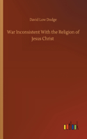 War Inconsistent With the Religion of Jesus Christ