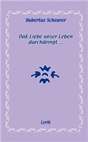 Daß Liebe unser Leben durchdringt...
