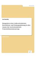 Integration einer risikoorientierten Investitions- und Strategieplanung in den Ansatz der wertorientierten Unternehmenssteuerung