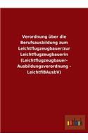 Verordnung über die Berufsausbildung zum Leichtflugzeugbauer/zur Leichtflugzeugbauerin (Leichtflugzeugbauer- Ausbildungsverordnung - LeichtflBAusbV)