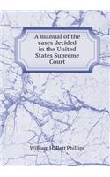 A Manual of the Cases Decided in the United States Supreme Court: (English)