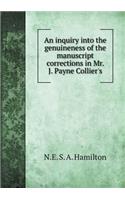 An Inquiry Into the Genuineness of the Manuscript Corrections in Mr. J. Payne Collier's