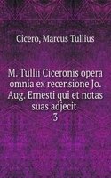 M. Tullii Ciceronis opera omnia ex recensione Jo. Aug. Ernesti qui et notas suas adjecit