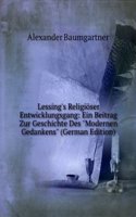 Lessing's Religioser Entwicklungsgang: Ein Beitrag Zur Geschichte Des 