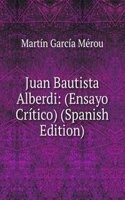 Juan Bautista Alberdi: (Ensayo Critico) (Spanish Edition)