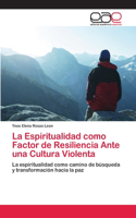 La Espiritualidad como Factor de Resiliencia Ante una Cultura Violenta