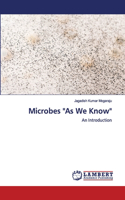 Microbes "As We Know"