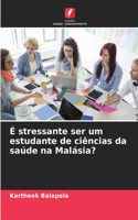 É stressante ser um estudante de ciências da saúde na Malásia?