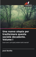 nuova utopia per trasformare questa società decadente. Volume I