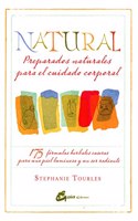 Natural: Preparados naturales para el cuidado corporal: 175 formulas herbales caseras para una piel luminosa y un ser radiante