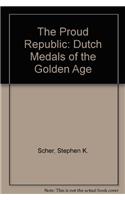 Proud Republic: Dutch Medals of the Golden Age