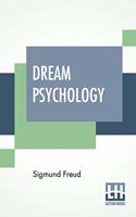 Dream Psychology: Psychoanalysis For Beginners. Authorized English Translation By Montague David Eder With An Introduction By André Tridon