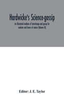 Hardwicke's science-gossip: an illustrated medium of interchange and gossip for students and lovers of nature (Volume IX)