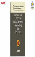 Taxmann X GSTPAM's GST Practical Guides | Unlocking Input Tax Credit â€“ Navigating the GST Maze [2024 Edition] â€“ Covering Critical Aspects of ITC under GST Law Focusing on the CGST Act