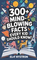 300+ Mind-Blowing Facts Every Kid Should Know: Amazing Trivia Covering Science, History, Animals and Many More for Kids Ages 8-12 - Gift for children, Self Learning tool
