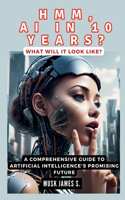 HMM, AI IN 10 YEARS? What Will It Look Like?