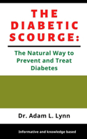The Diabetic Scourge: A Natural Way to Prevent and Treat Diabetes