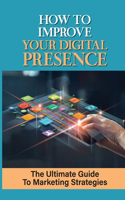 How To Improve Your Digital Presence: The Ultimate Guide To Marketing Strategies: Marketing Strategy