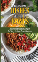 Recipes For Dishes Served In Bowls: A Complete Set Of Simple But Very Unique Bowl Recipes: Simple Cooking