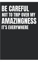 Be careful not to trip over my amazingness. It's everywhere