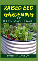 Raised Bed Gardening For Beginners and Dummies: Complete Guide To Successfully setting up a Raised bed garden!