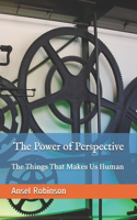 The Power Of Perspective: The Things That Makes Us Humans