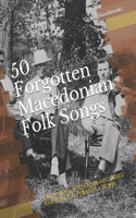 50 Forgotten Macedonian Folk Songs: Old Lyrics with New Melodies and English Translations