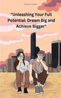"Unleashing Your Full Potential: Dream Big and Achieve Bigger"