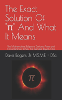 Exact Solution Of Pi And What It Means