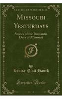 Missouri Yesterdays: Stories of the Romantic Days of Missouri (Classic Reprint)