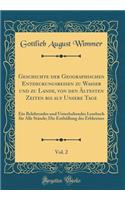 Geschichte Der Geographischen Entdeckungsreisen Zu Wasser Und Zu Lande, Von Den Ã?ltesten Zeiten Bis Auf Unsere Tage, Vol. 2: Ein Belehrendes Und Unterhaltendes Lesebuch FÃ¼r Alle StÃ¤nde; Die EnthÃ¼llung Des Erbkreises (Classic Reprint)