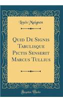 Quid De Signis Tabulisque Pictis Senserit Marcus Tullius (Classic Reprint)