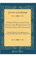 Görres-Gesellschaft zur Pflege der Wissenschaft im Katholischen Deutschland: Bericht Über die Verhandlungen der Section für Philosophie am 29. August 1877 (Classic Reprint)