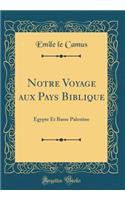 Notre Voyage aux Pays Biblique: Égypte Et Basse Palestine (Classic Reprint)