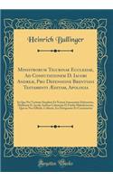 Ministrorum Tigurinae Ecclesiae, Ad Confutationem D. Iacobi Andreï¿½, Pro Defensione Brentiani Testamenti ï¿½ditam, Apologia: In Qua Pro Veritatis Simplicis Et Nostrï¿½ Innocentiï¿½ Defensione, Malitiosï¿½ D. Iacobi Andreï¿½ Calumniï¿½ Et Futilis M: In Qua Pro Veritatis Simplicis Et Nostrï¿½ Innocentiï¿½ Defensione, Malitiosï¿½ D. Iacobi Andreï¿½ Calumniï¿½ Et Futilis Maledictorum, Q