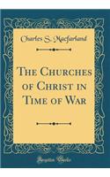 The Churches of Christ in Time of War (Classic Reprint)
