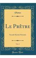Le Prêtre, Vol. 2: Seconde Retraite Pastorale (Classic Reprint)