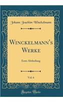 Winckelmann's Werke, Vol. 6: Erste Abtheilung (Classic Reprint): Erste Abtheilung (Classic Reprint)