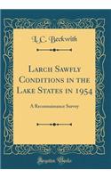 Larch Sawfly Conditions in the Lake States in 1954: A Reconnaissance Survey (Classic Reprint)