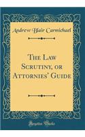 The Law Scrutiny, or Attornies' Guide (Classic Reprint)