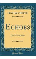 Echoes: From My Song Realm (Classic Reprint)