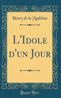 L'Idole d'un Jour (Classic Reprint)