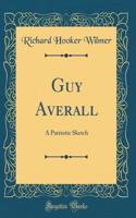 Guy Averall: A Patriotic Sketch (Classic Reprint)